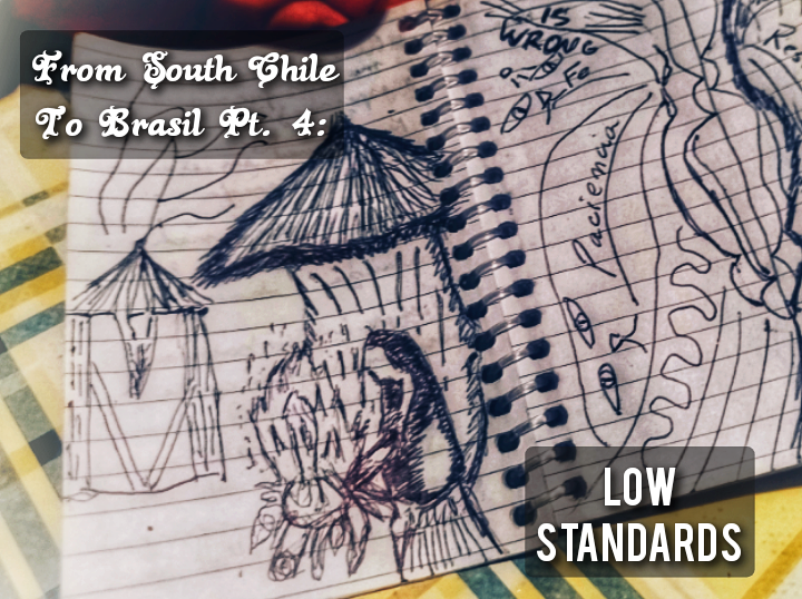 From the South of Chile to Brazil Pt. 4: Low Standards