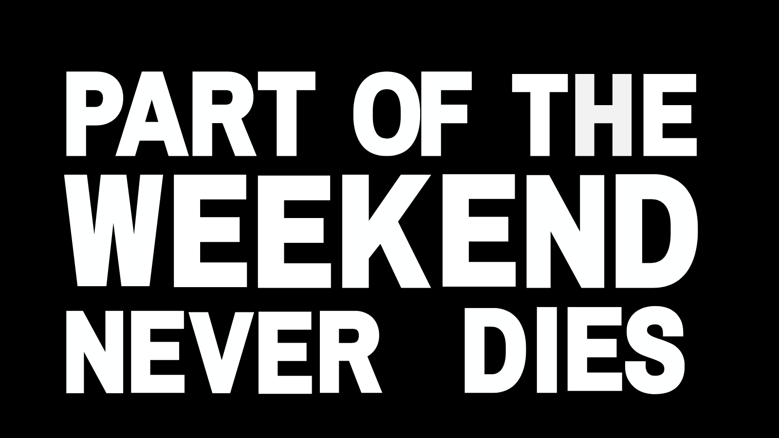 TTT - Part Of The Weekend Never Dies | PeakD