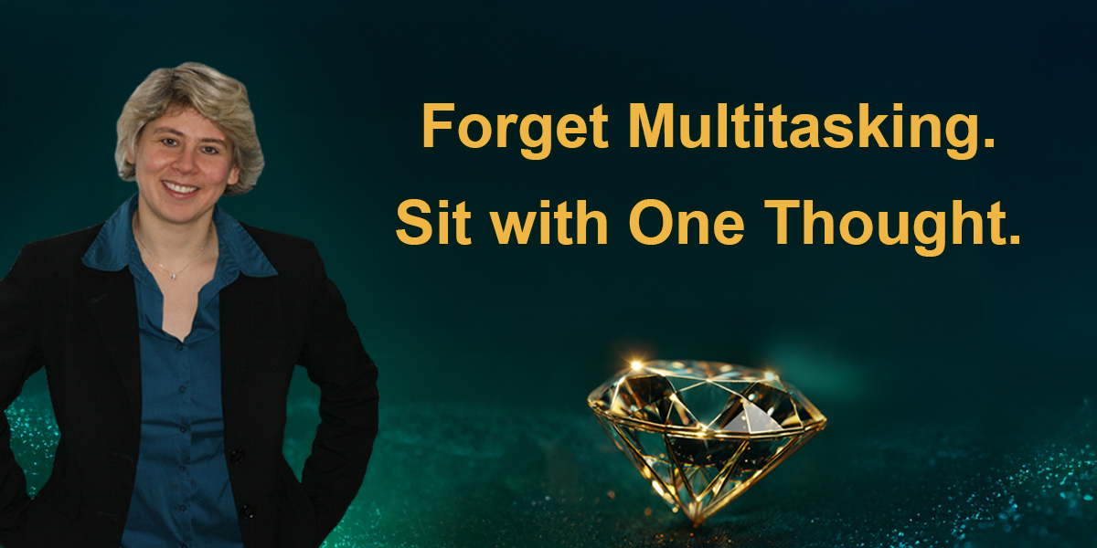 Forget Multitasking. Sit with One Thought.