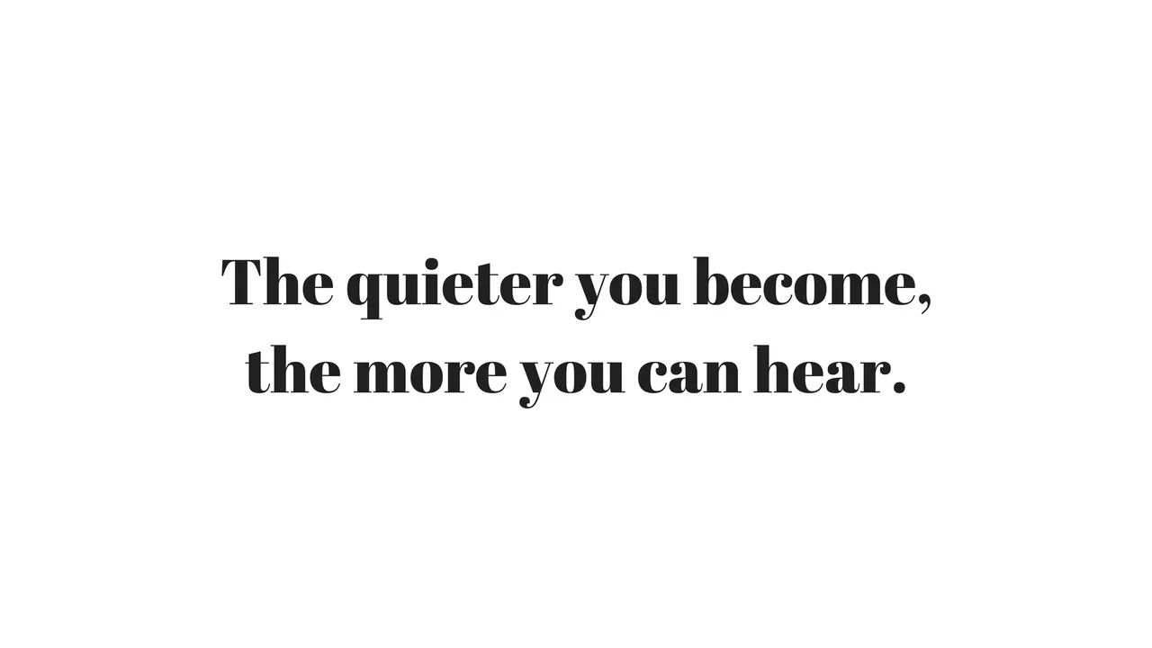 The quieter you become.jpg