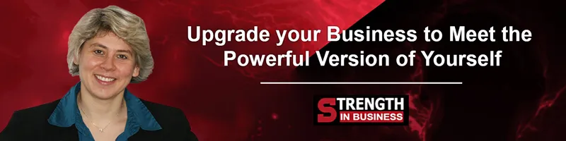 Upgrade Your Business to Meet the Powerful Version of Yourself