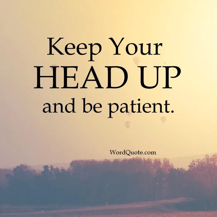 keep-your-head-up-and-be-patient.jpg