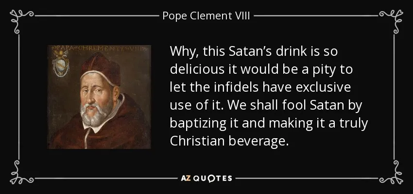 quote-why-this-satan-s-drink-is-so-delicious-it-would-be-a-pity-to-let-the-infidels-have-exclusive-pope-clement-viii-82-9-0933.jpg