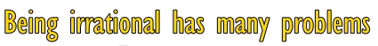 Being irrational has many problems.png