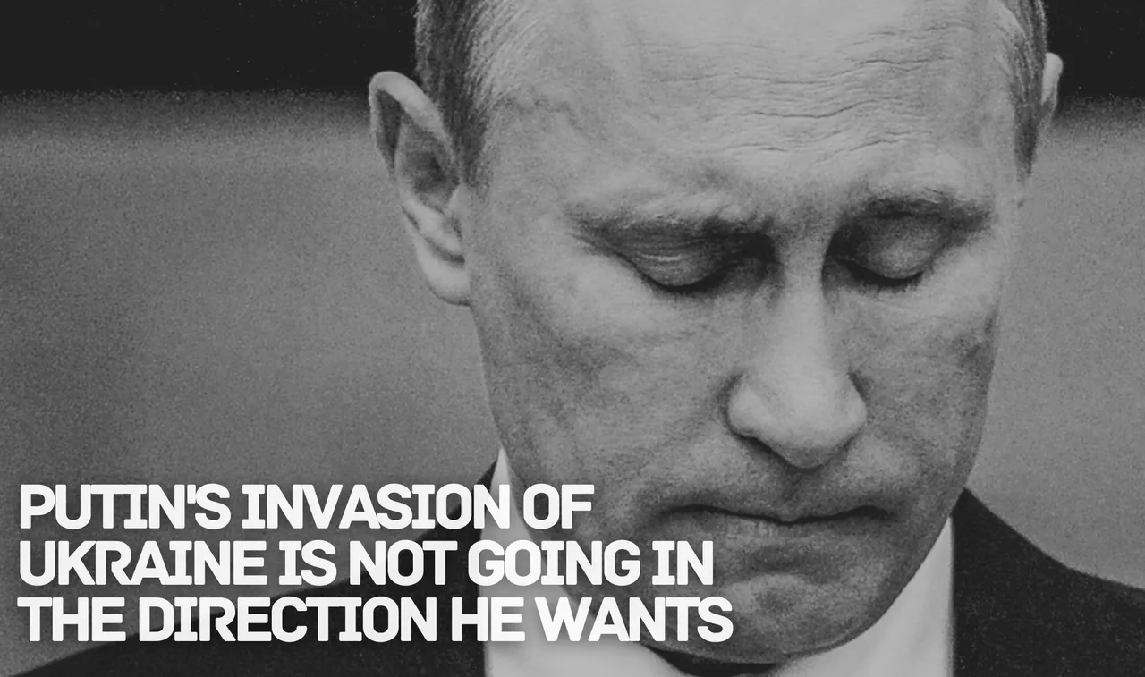 Putin's invasion of Ukraine is not going in the direction he wants.png