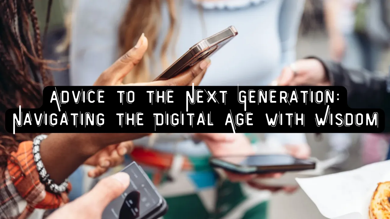 Advice to the Next Generation_ Navigating the Digital Age with Wisdom_20240704_211000_0000.png