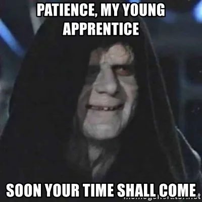 patience-my-young-apprentice-soon-your-time-shall-come.jpg