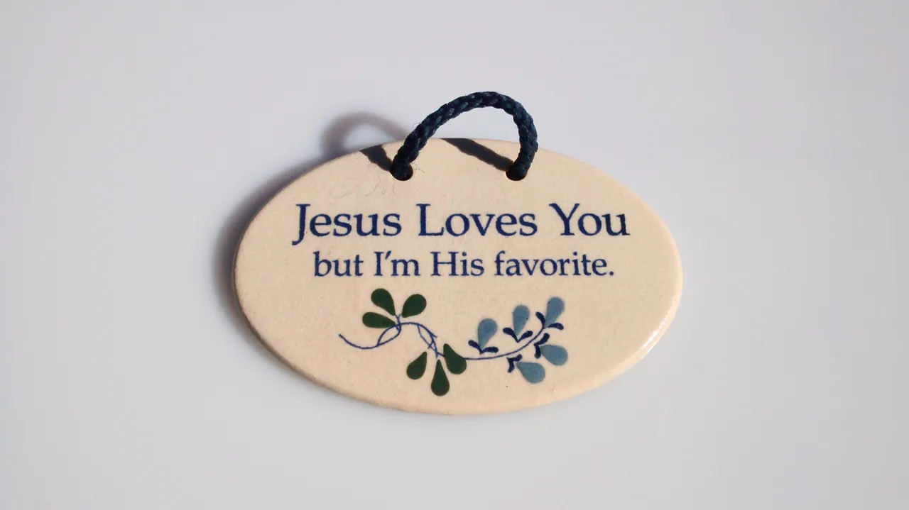"Jesus Loves You - *But I'm His Favorite*"