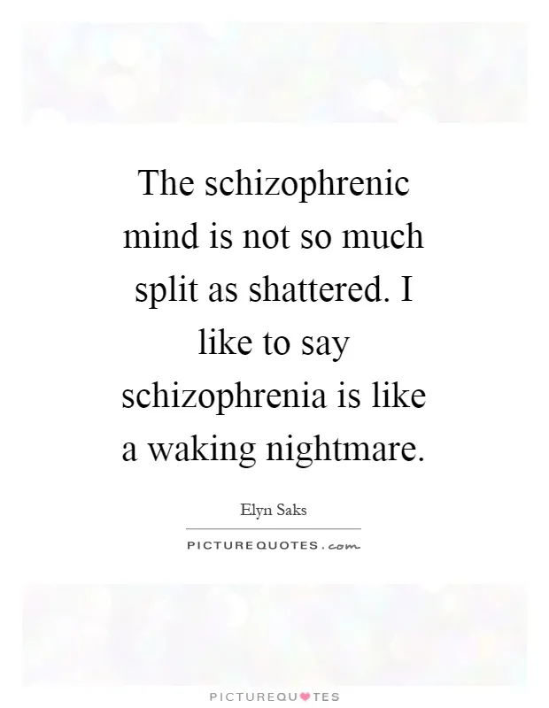 the-schizophrenic-mind-is-not-so-much-split-as-shattered-i-like-to-say-schizophrenia-is-like-a-quote-1.jpg