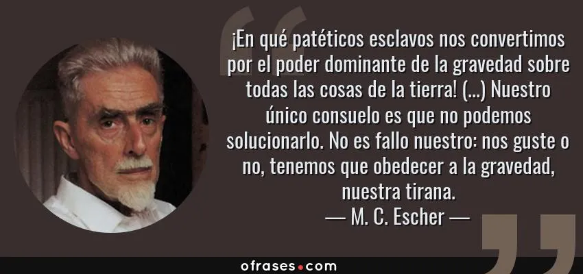 11571-frase-en-que-pateticos-esclavos-nos-convertimos-por-el-poder-dominante-de-la-gravedad-m-c-escher.jpg