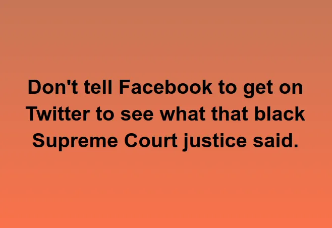 Screenshot at 2021-04-05 23:15:55 Don't tell Facebook to get on Twitter to see what that black Supreme Court justice said.png