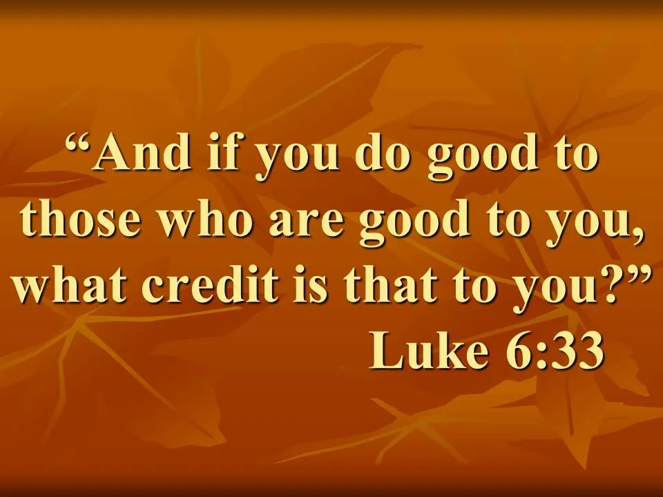 Jesus and the necessity of mercy. And if you do good to those who are good to you, what credit is that to you. Luke 6,33.jpg