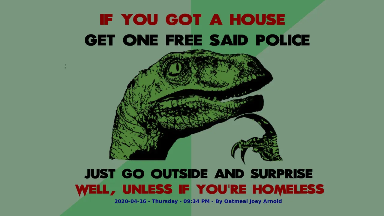Philosophy Dinosaur If you got a house, Get one free said police. Just go outside and surprise. Well, unless if you're homeless..png