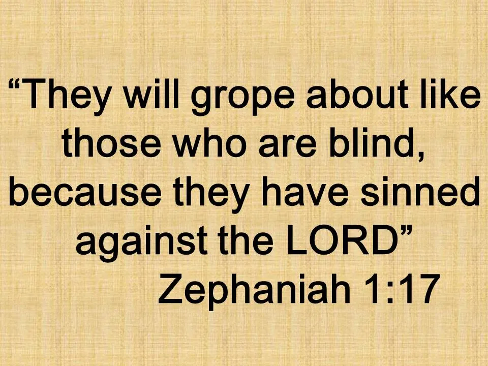 The day of the Lord. They will grope about like those who are blind, because they have sinned against the LORD. Zephaniah 1,17.jpg