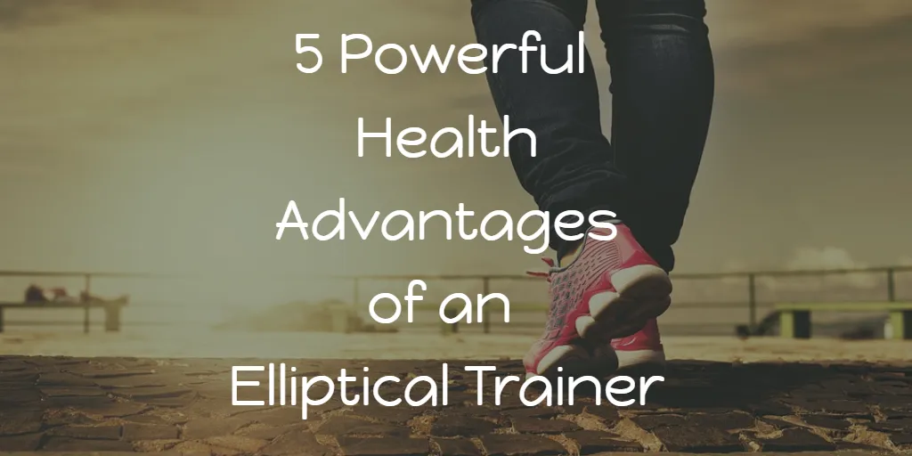 5 Powerful Health Advantages of an Elliptical Trainer