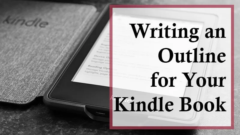 Writing an Outline for Your Kindle Book