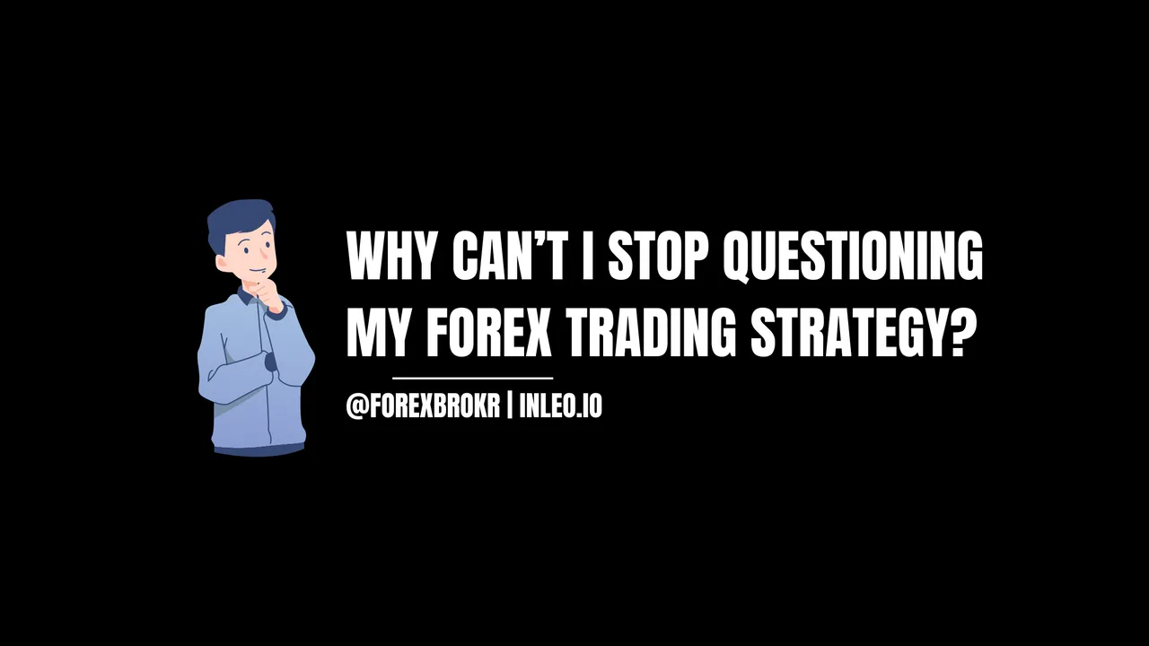 Why can’t I stop questioning my forex trading strategy?