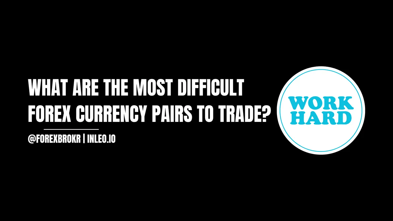 What are the most difficult forex currency pairs to trade?