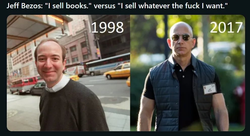 Jeff Bezos in 1998: I sell books. Jeff Bezos in  2017: I sell whatever the fuck I want.