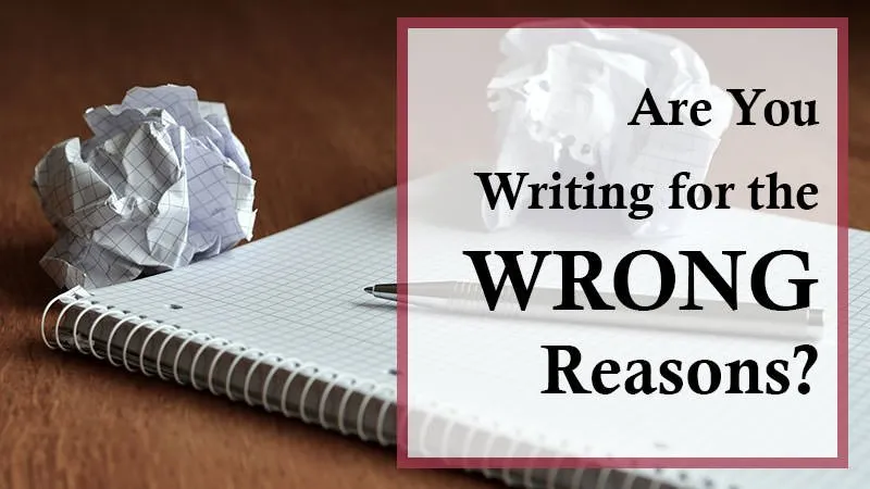 Are you writing for the wrong reasons?