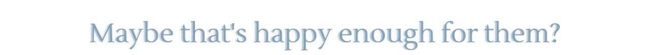 Maybe that's happy enough for them_ (1).png