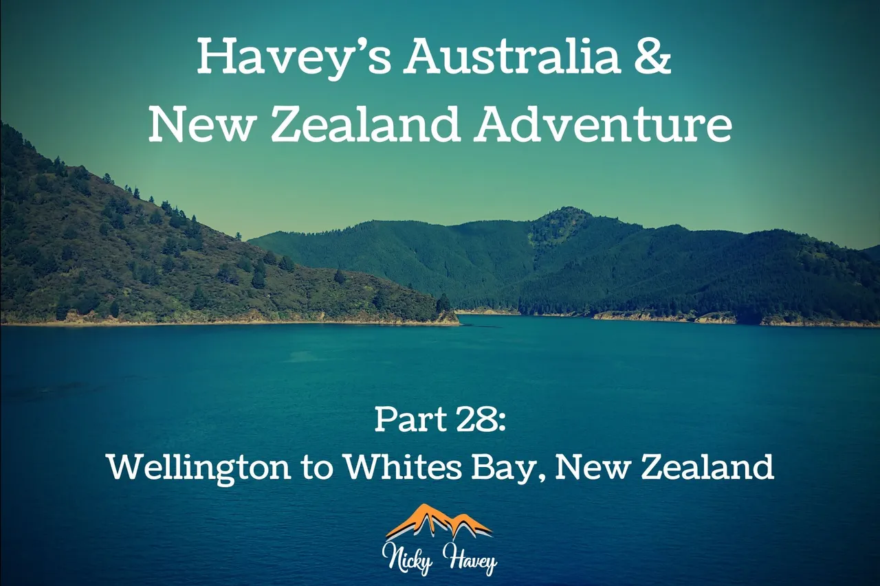 Havey’s Australia & New Zealand Adventure Part 28 - Wellington to Whites Bay, New Zealand