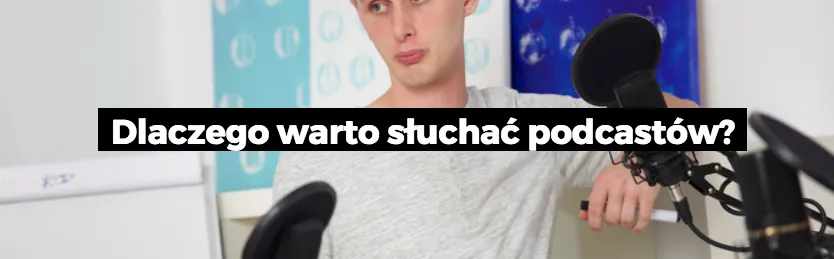 Dlaczego warto słuchać podcastów?