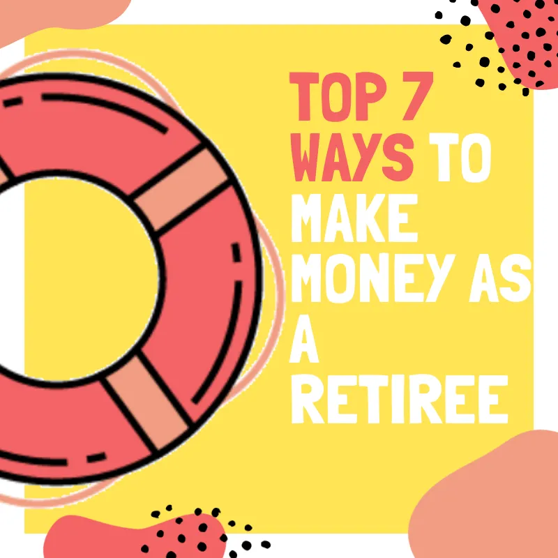 Top 7 Ways to Make Money as a Retiree.png