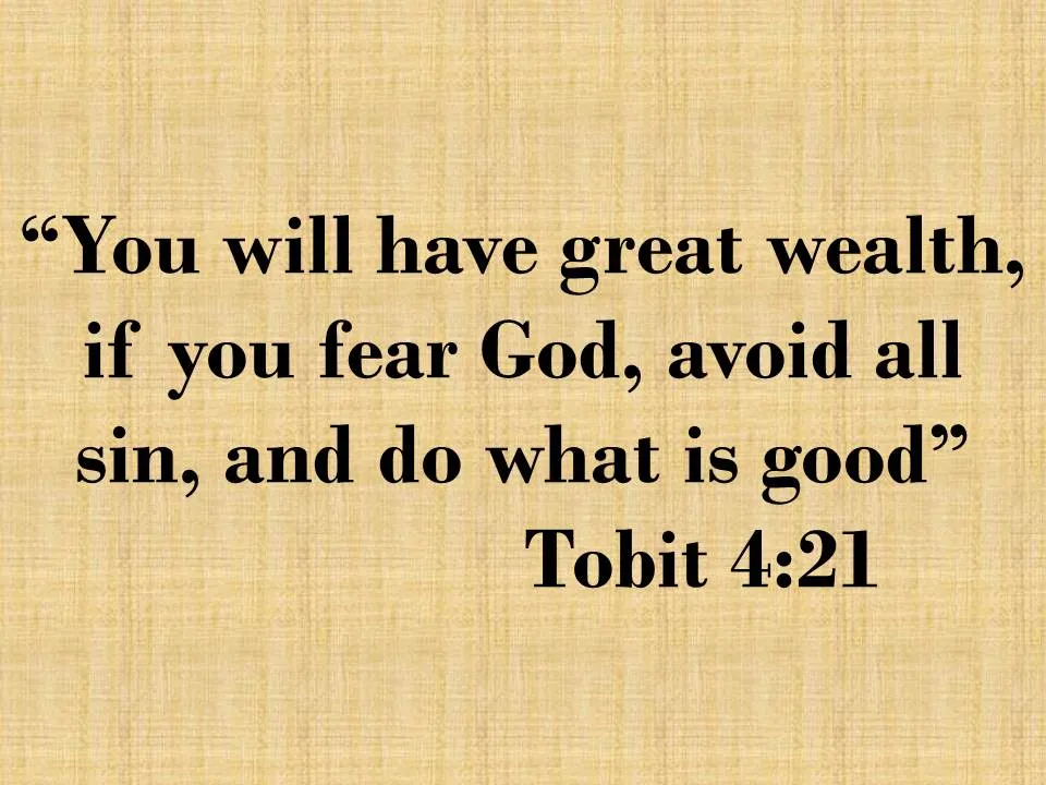 Spiritual richness. You will have great wealth, if you fear God, avoid all sin, and do what is good. Tobit 4,21.jpg