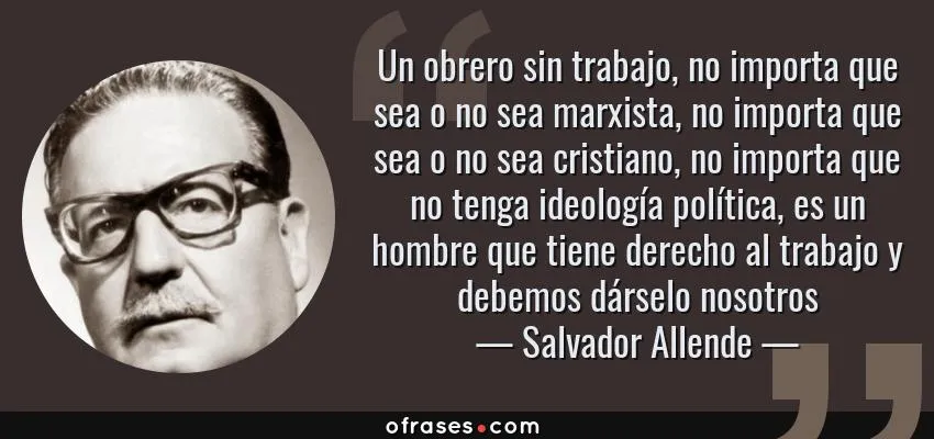 14476-frase-un-obrero-sin-trabajo-no-importa-que-sea-o-no-sea-marxista-no-importa-que-seasalvador-allende.jpg