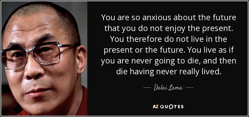 quote-you-are-so-anxious-about-the-future-that-you-do-not-enjoy-the-present-you-therefore-dalai-lama-50-75-47.jpg