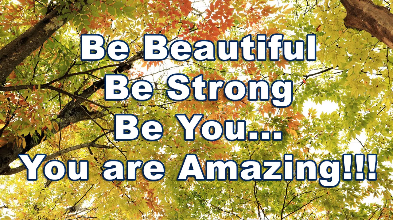 be beautiful, be strong, be you, you are amazing.jpg