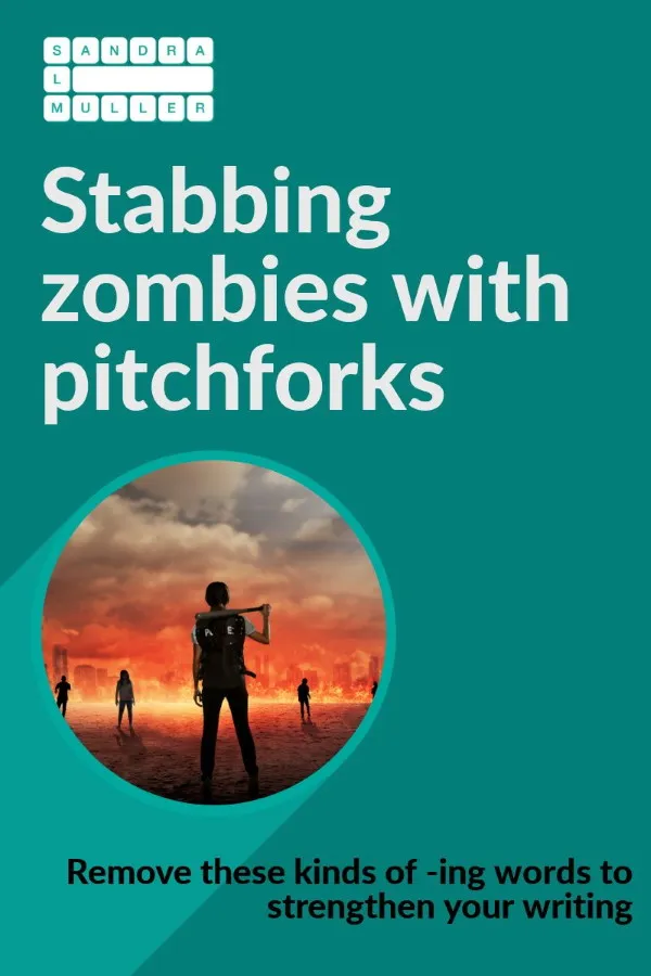 Stabbing zombies with pitchforks - remove ING words to strengthen your writing