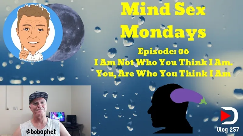 257 Mind Sex Mondays Episode 06 - I Am Not Who You Think I Am. You, Are Who You Think I Am Thm.jpg