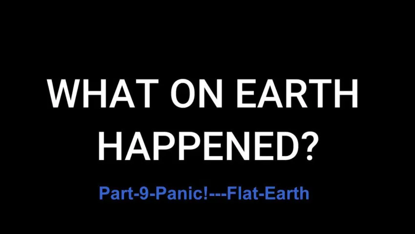 Part Nine: Panic! - Flat Earth