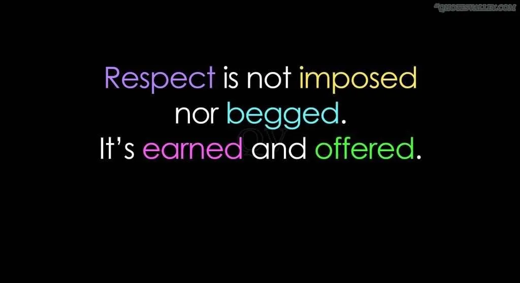 respect-is-not-imposed-nor-begged-its-earned-and-offered.jpg