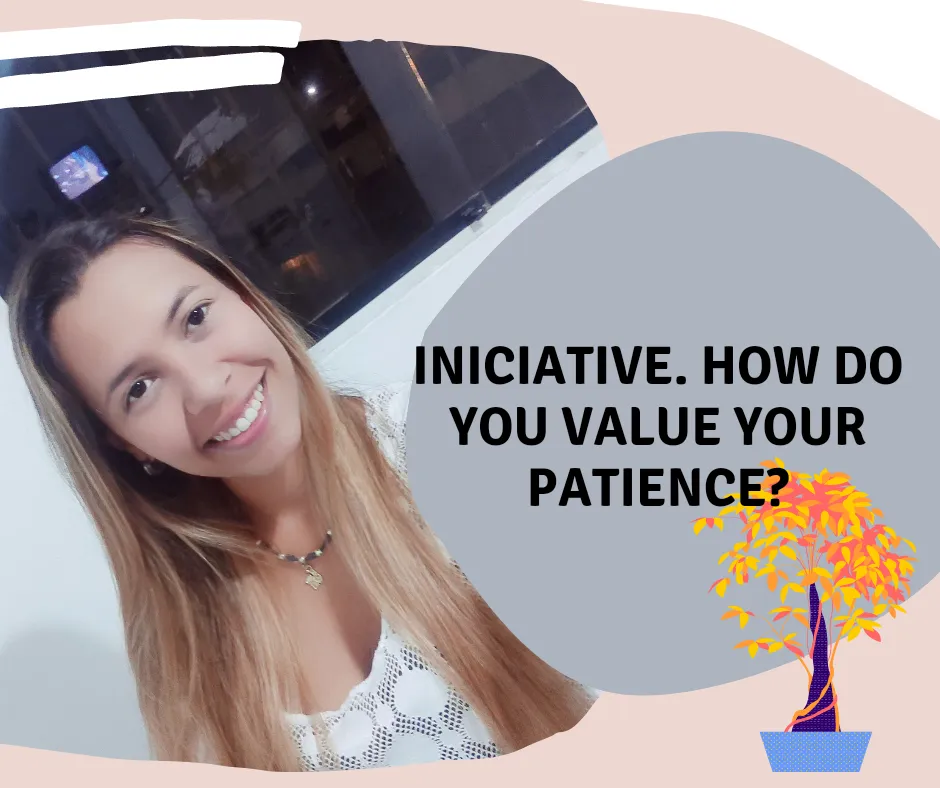 Iniciative. How do you Value your Patience? // [ENG//ESP]