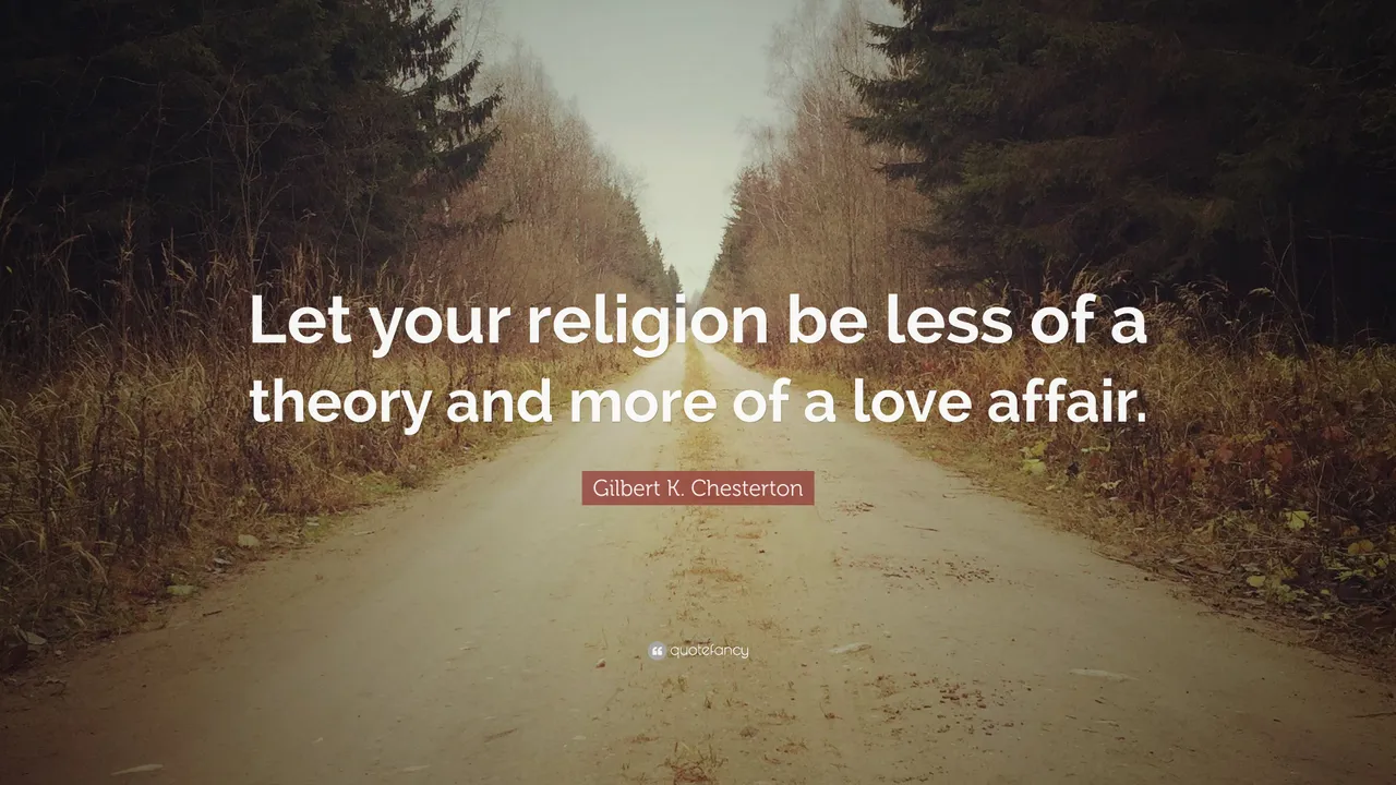 163187-Gilbert-K-Chesterton-Quote-Let-your-religion-be-less-of-a-theory.jpg