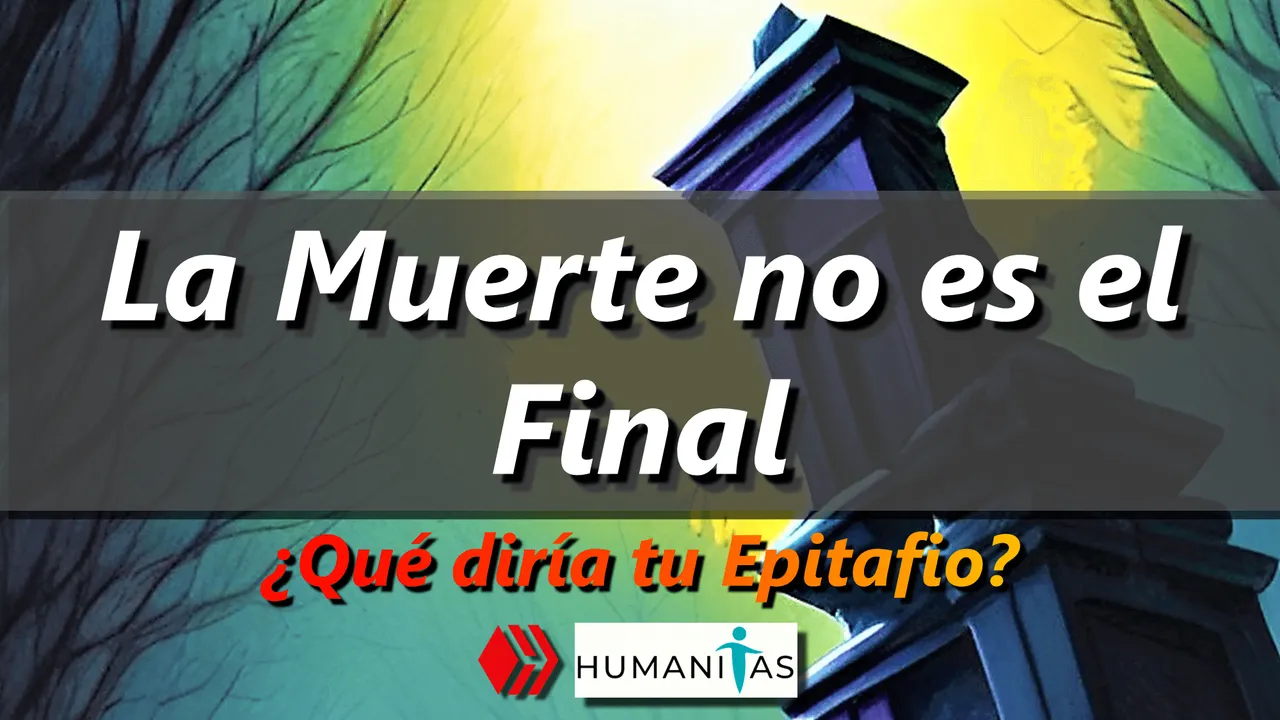 La Muerte no es el Fin Death is not the End Mi Epitafio Humanitas.png