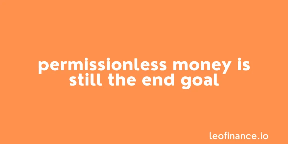 Permissionless money is still the end goal.