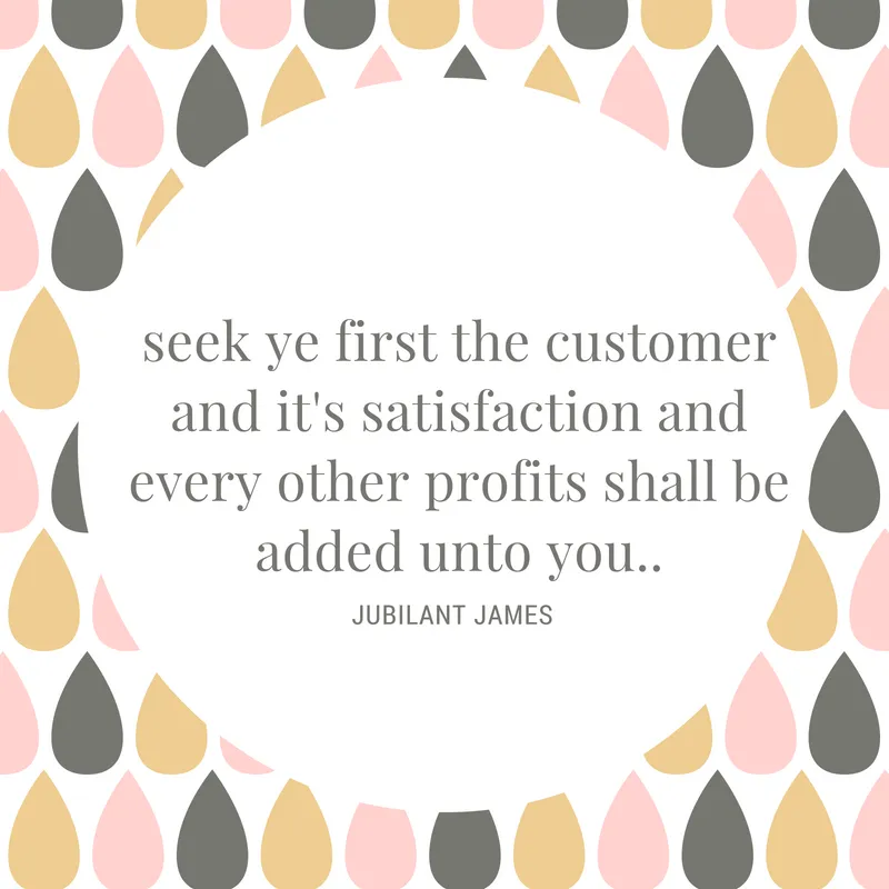 seek ye first the customer and it's satisfaction and every other profits shall be added unto you...png