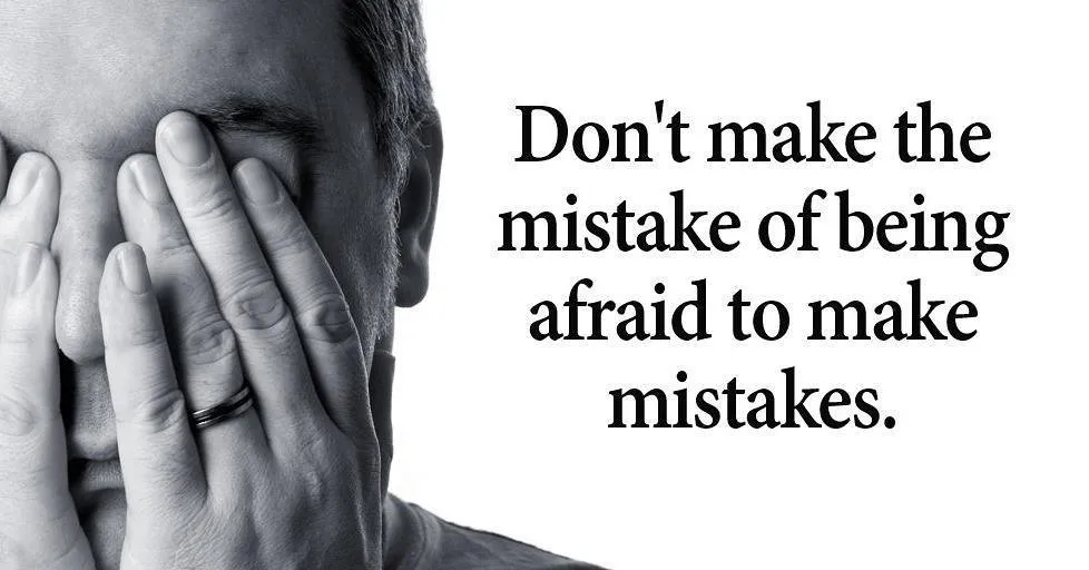 Don't make the mistake of being afraid to make mistakes