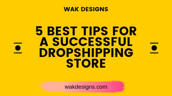 Wak Designs - 5 Best tips for a successful dropshipping store.png