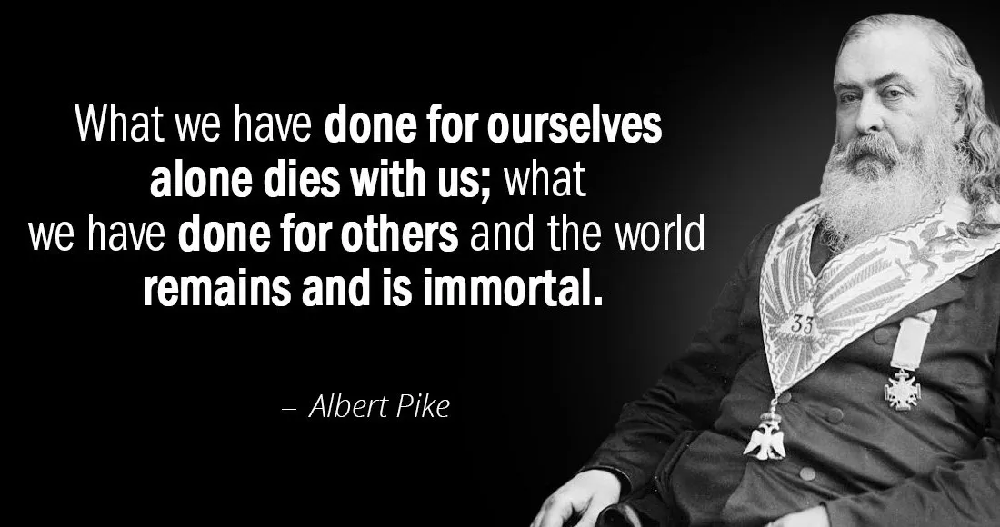 Quotation-Albert-Pike-What-we-have-done-for-ourselves-alone-dies-with-us-52-0-026.jpg