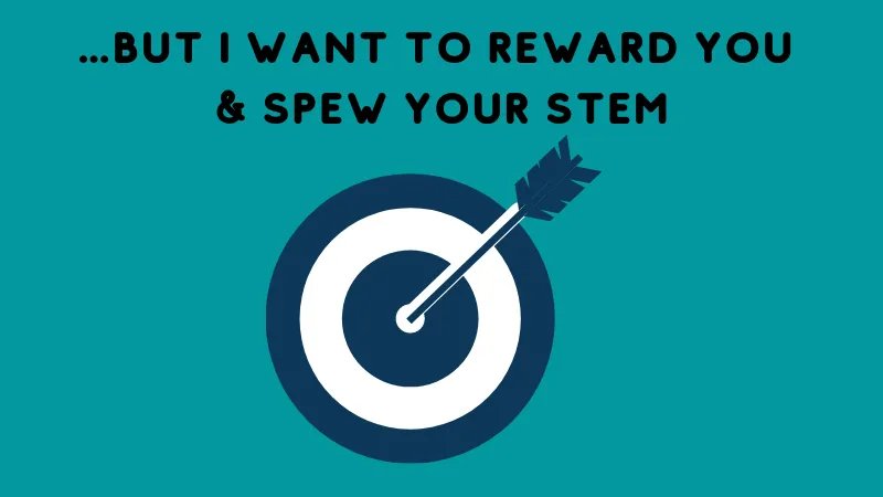 BUT I WANT TO REWARD YOU SPEW YOUR STEM.png