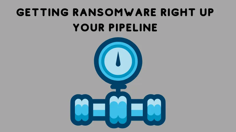 getting Ransomware right up your pipeline.png