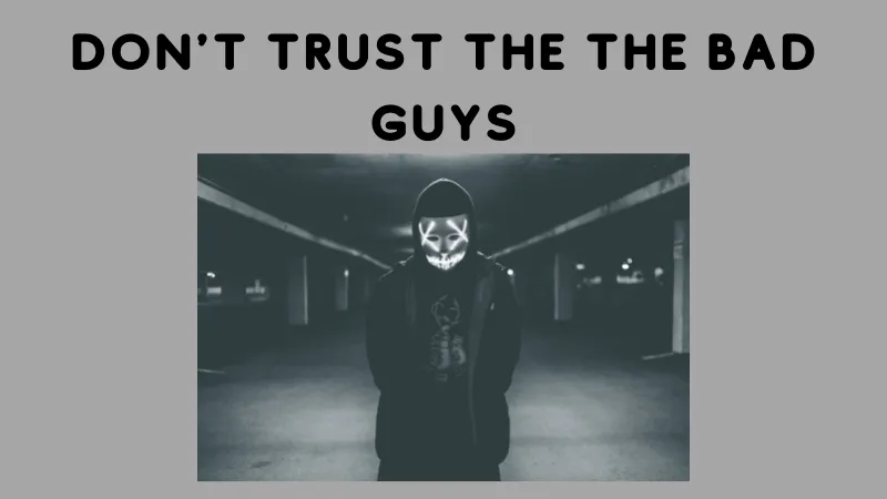 don't trust the the bad guys.png