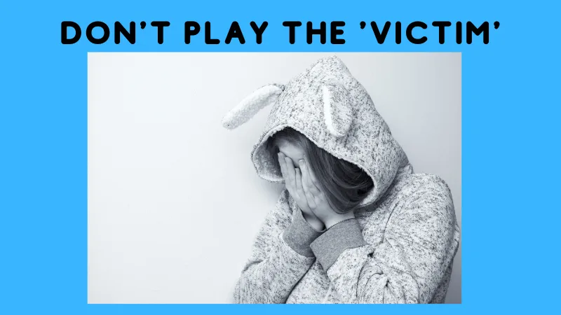 don't play the 'victim'.png