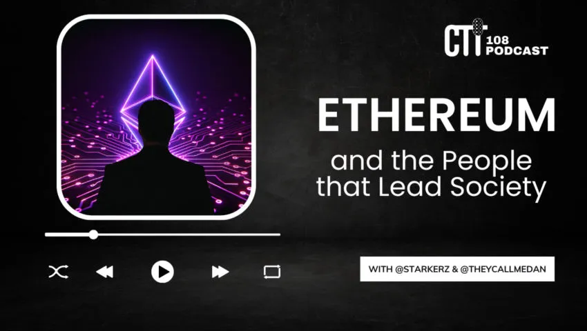 CTTPodcast Ep. 108 - #Ethereum and the People that Lead Society