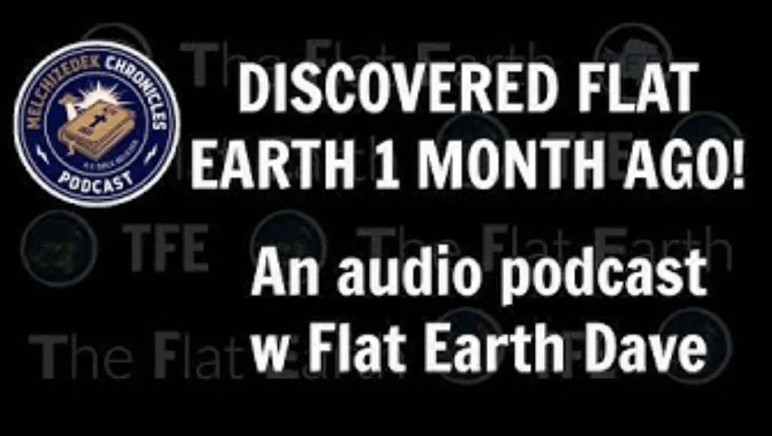 Found Flat Earth 1 Month Ago: Melchizedek Chronicles w Flat Earth Dave